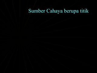 Sumber Cahaya berupa titik
 