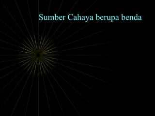 Sumber Cahaya berupa benda
 