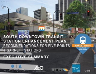 SOUTH DOWNTOWN TRANSIT
STATION ENHANCEMENT PLAN
RECOMMENDATIONS FOR FIVE POINTS
& GARNETT STATIONS
2015
Prepared by:
EXECUTIVE SUMMARY
 