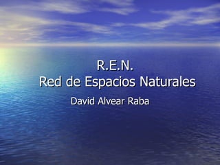 R.E.N.  Red de Espacios Naturales David Alvear Raba 