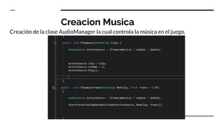 Creacion Musica
Creación de la clase AudioManager la cual controla la música en el juego.
 