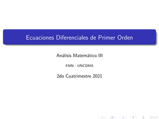 Ecuaciones Diferenciales de Primer Orden
Análisis Matemático III
FAIN - UNCOMA
2do Cuatrimestre 2021
 