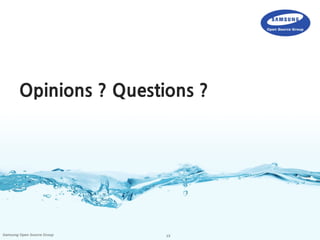 13Samsung Open Source Group
Opinions ? Questions ?
 