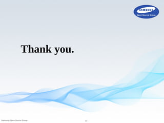 Thank you.
14Samsung Open Source Group
 