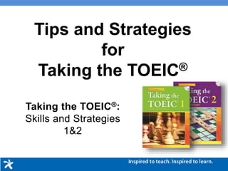 Taking the TOEIC®:
Skills and Strategies
1&2
Tips and Strategies
for
Taking the TOEIC®
 
