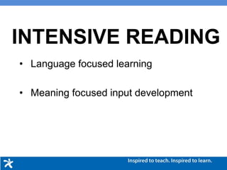 INTENSIVE READING
• Language focused learning
• Meaning focused input development
 