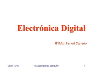 ElectrElectróónica Digitalnica Digital
WildorWildor FerrelFerrel SerrutoSerruto
UNSA - EPIE WILDOR FERREL SERRUTO 1
 