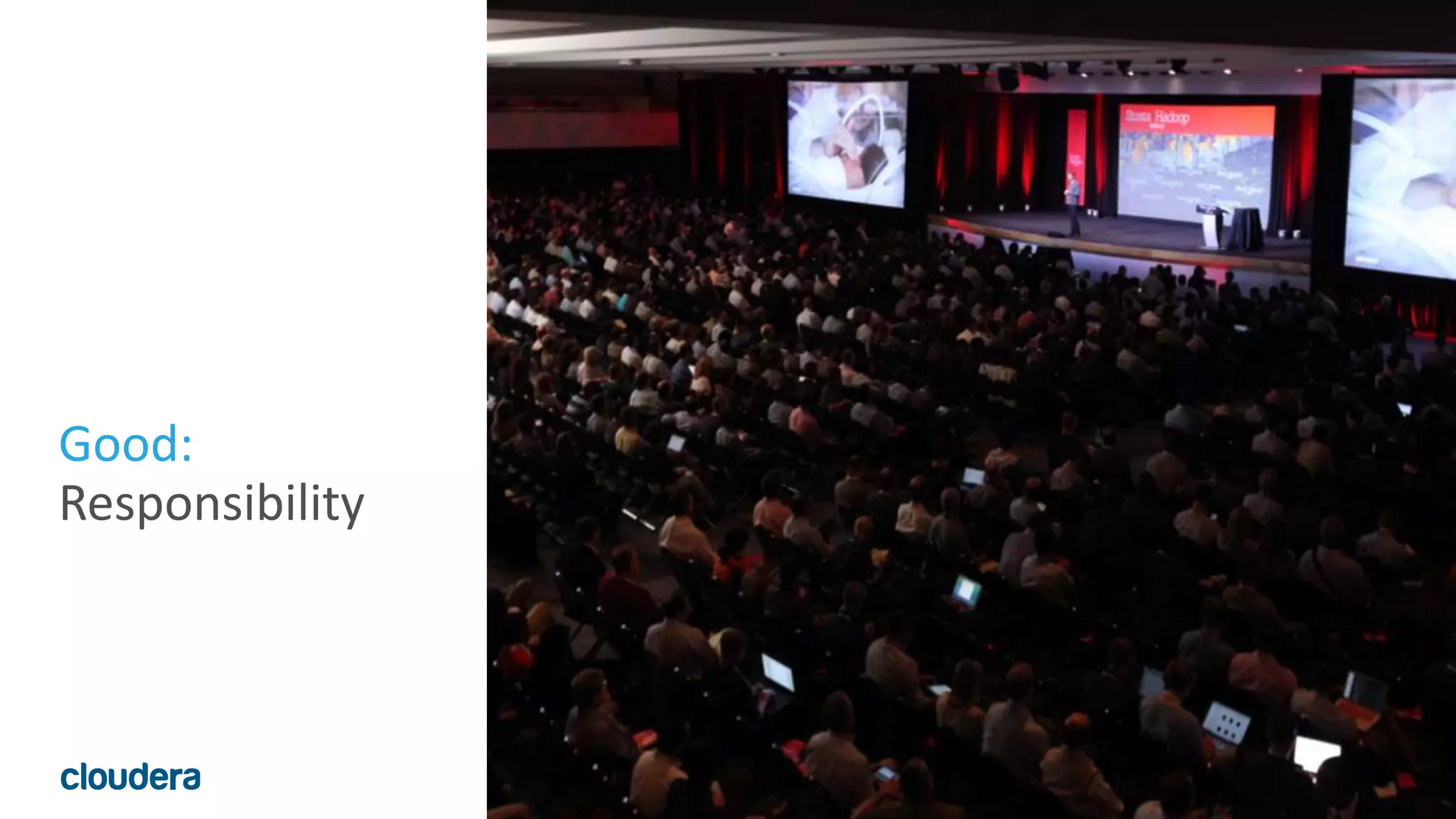 16© Cloudera, Inc. All rights reserved.
Good:
Responsibility
 