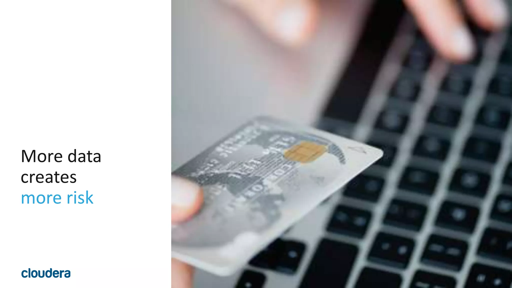 4© Cloudera, Inc. All rights reserved.
More data
creates
more risk
 