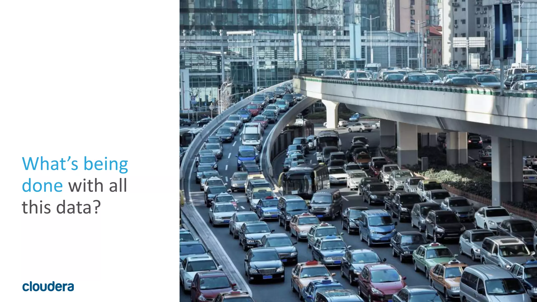 5© Cloudera, Inc. All rights reserved.
What’s being
done with all
this data?
 