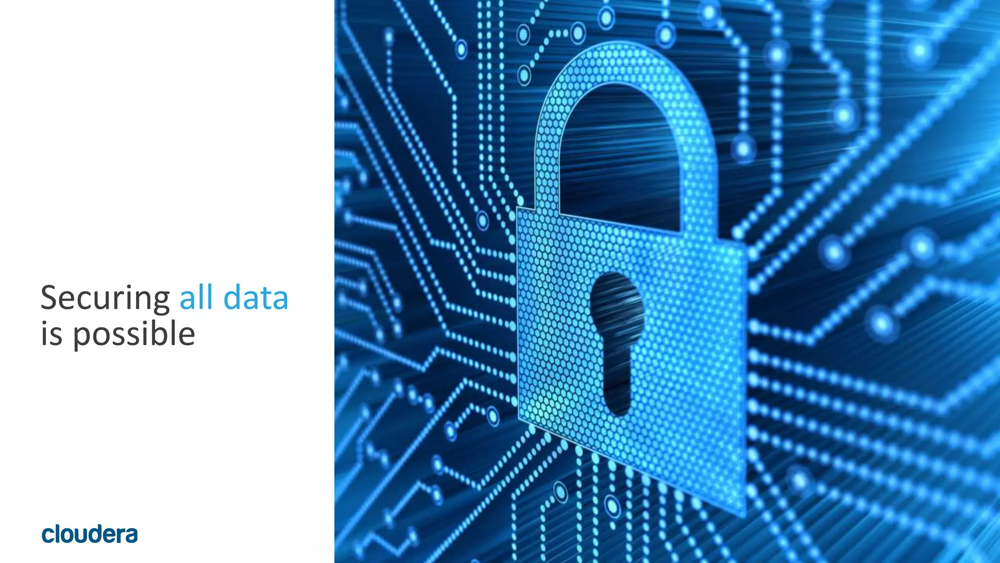 8© Cloudera, Inc. All rights reserved.
Securing all data
is possible
 