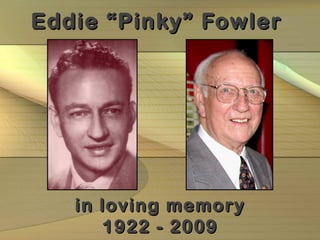 Eddie “Pinky” Fowler




   in loving memory
      1922 - 2009
 