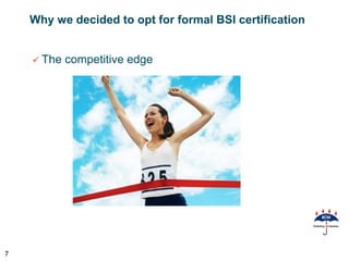Why we decided to opt for formal BSI certification


     The   competitive edge




7
 