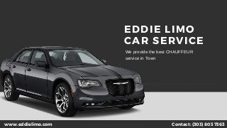 Prepared by: business2brand@gmail.com
EDDIE LIMO
CAR SERVICE
eddielimo7363@yahoo.com Contact: (303) 803 7363www.eddielimo.com
We provide the best CHAUFFEUR
service in Town
 