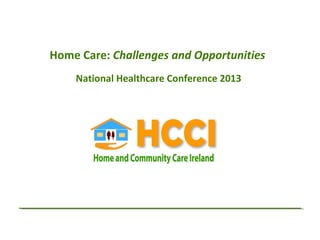 Home Care: Challenges and Opportunities
    National Healthcare Conference 2013
 