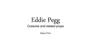 Eddie Pegg
Costume and related props
Spikey Films
 