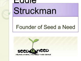 Eddie Struckman Founder of Seed a Need 