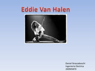 Eddie Van Halen Daniel Strazzaboschi Ingeniería Electrica 200905870 