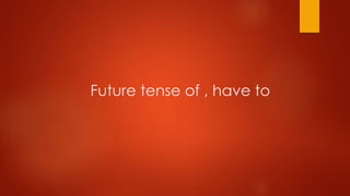 Future tense of , have to
 