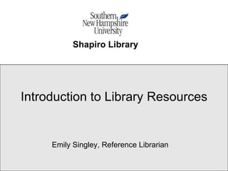 Shapiro Library




Introduction to Library Resources


     Emily Singley, Reference Librarian
 
