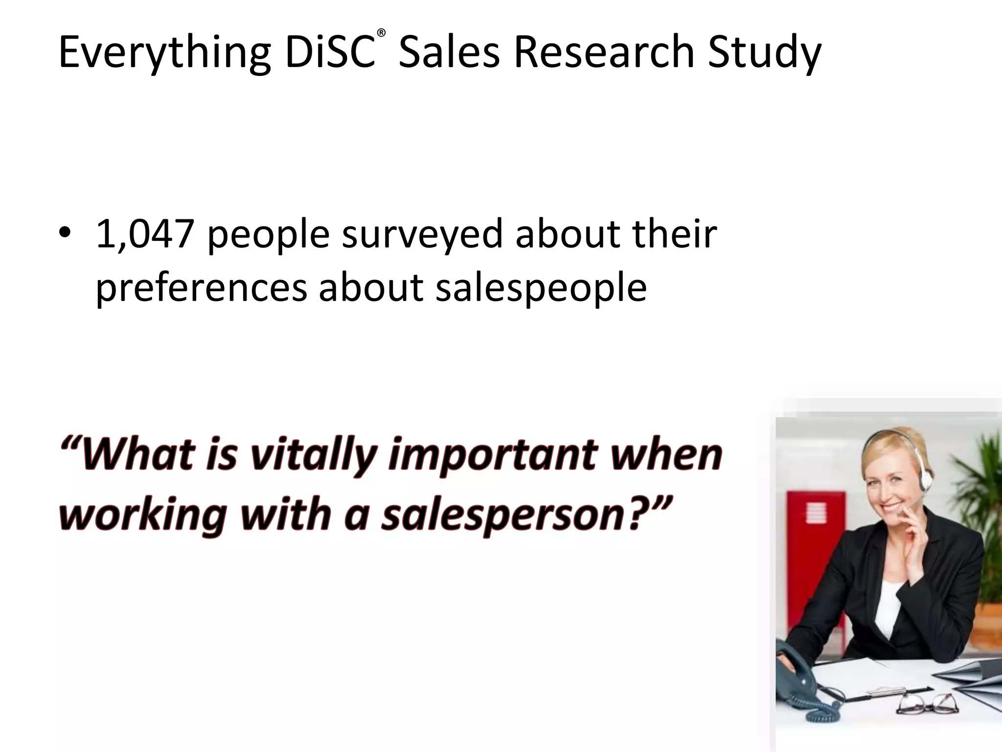 Everything DiSC®
Sales Research Study
• 1,047 people surveyed about their
preferences about salespeople
 