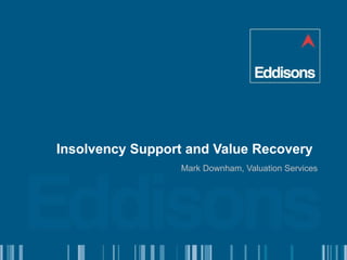 Insolvency Support and Value Recovery Mark Downham, Valuation Services 