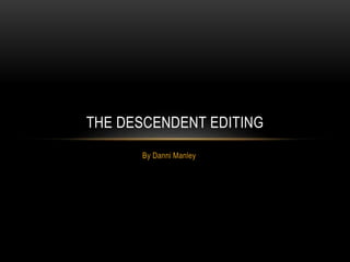 By Danni Manley
THE DESCENDENT EDITING
 