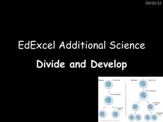 04/01/12




EdExcel Additional Science
   Divide and Develop
 