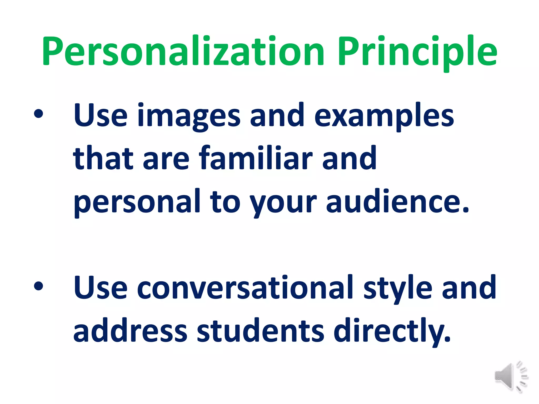 Personalization Principle
• Use images and examples
  that are familiar and
  personal to your audience.

• Use conversational style and
  address students directly.
 
