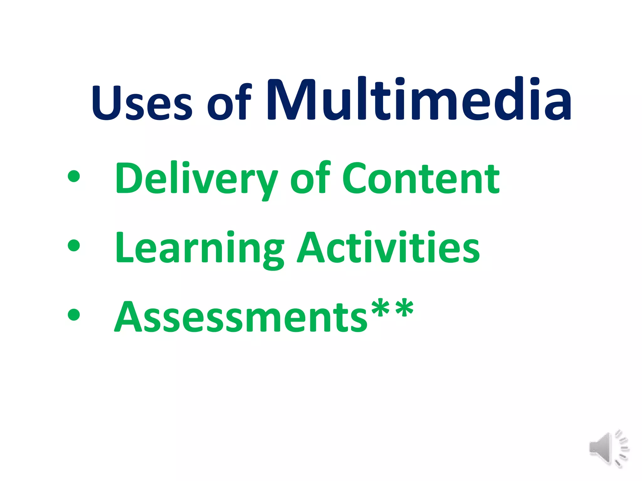Uses of Multimedia
• Delivery of Content
• Learning Activities
• Assessments**
 