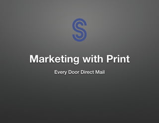 Marketing with Print
Every Door Direct Mail

 
