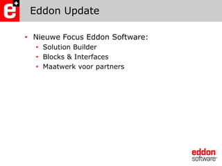Eddon UpdateNieuwe Focus Eddon Software:Solution BuilderBlocks & InterfacesMaatwerk voor partners