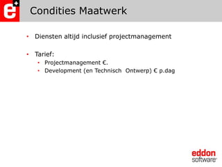 Condities MaatwerkDiensten altijd inclusief projectmanagementTarief:Projectmanagement €.Development (en Technisch  Ontwerp) € p.dag