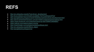 REFS
● http://en.wikipedia.org/wiki/Test-driven_development
● http://butunclebob.com/ArticleS.UncleBob.TheThreeRulesOfTdd
● http://googletesting.blogspot.tw/2014/04/the-real-test-driven-development.html
● http://david.heinemeierhansson.com/2014/tdd-is-dead-long-live-testing.html
● https://www.facebook.com/notes/kent-beck/rip-tdd/750840194948847
● https://github.com/nelsonic/learn-mocha
● http://martinfowler.com/articles/mocksArentStubs.html
● http://en.wikipedia.org/wiki/Mock_object
● http://googletesting.blogspot.tw/
 
