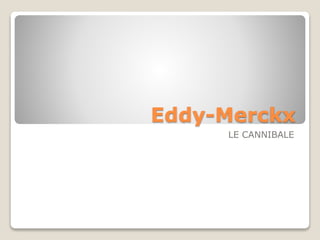 Eddy-Merckx
LE CANNIBALE
 