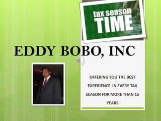 EDDY BOBO, INC
         OFFERING YOU THE BEST
        EXPERIENCE IN EVERY TAX
        SEASON FOR MORE THAN 15
                YEARS
 