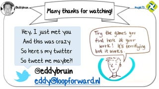 @eddybruin #agileTD
Many thanks for watching!
Hey, I just met you
And this was crazy
So here’s my twitter
So tweet me mayb...