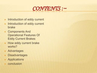 CONTENTS :~
   Introduction of eddy current
   Introduction of eddy current
    brake
   Components And
    Operational...