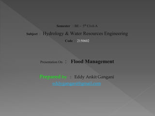  What is Flood ?
 What is Flood Management ?
 Types of flood
 Causes Of Flood
 