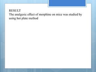 RESULT
The analgesic effect of morphine on mice was studied by
using hot plate method