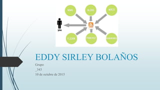EDDY SIRLEY BOLAÑOS
Grupo
_343
10 de octubre de 2015
 