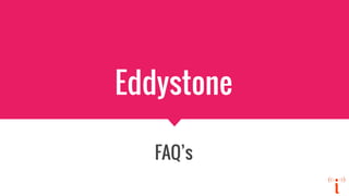 Eddystone
FAQ’s
 