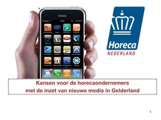 Kansen voor de horecaondernemers
met de inzet van nieuwe media in Gelderland


                                              1
 
