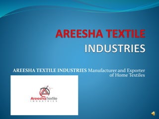 AREESHA TEXTILE INDUSTRIES Manufacturer and Exporter
of Home Textiles
 