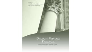 12th District
Federal Reserve Bank of San Francisco
Credit and Risk Management
Discount Window
PROGRAMS
Participation and Pledging Guide
 