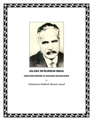 1
Allama Muhammad Iqbal
SELECTED POETRY IN English translation
By
Mohammed Mehboob Hussain Aazad
 