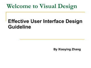 Welcome to Visual Design Effective User Interface Design Guideline By Xiaoying Zhang 