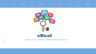 THIS IS YOUR
PRESENTATION TITLE
eDeal
Better deals, Smarter savings, Easy shopping
 