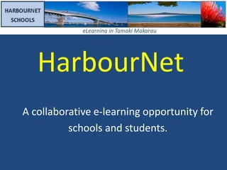 HarbourNet
A collaborative e-learning opportunity for
schools and students.
 