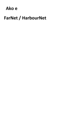 Ako e
FarNet / HarbourNet
 